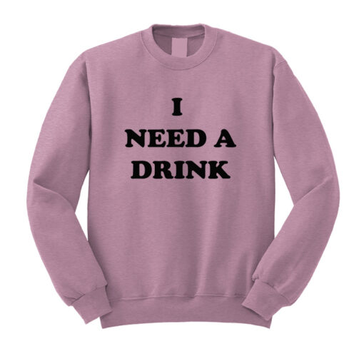 I Need A Drink Sweatshirt | Design By Digitalprintcustom