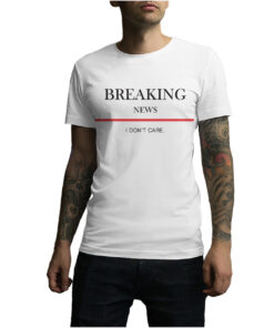 For Sale Breaking News I Don’t Care T-Shirt