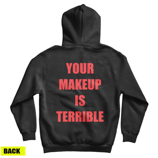 Your Make Up Is Terrible Back Hoodie