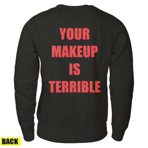 Your Make Up Is Terrible Back Sweatshirt