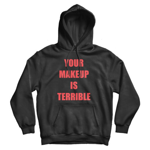 Your Make Up Is Terrible Hoodie