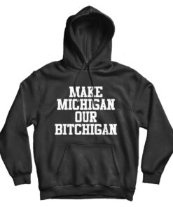 Make Michigan Our Bitchigan Hoodie
