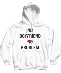 No Boyfriend No Problem Funny Parody Life Hoodie