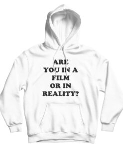 Are You In A Film Or In Reality Hoodie