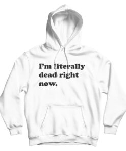 Funny I'm Literally Dead Right Now Hoodie