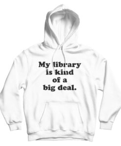 My Library Is Kind Of A Big Deal Funny Quote Hoodie