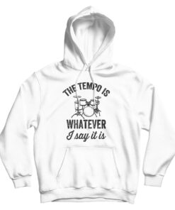 The Tempo Is Whatever I Say It Is Drummer Hoodie