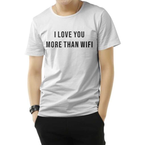 I Love You More Than Wifi Quote T-Shirt
