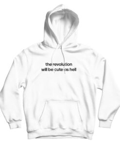 The Revolution Will Be Cute As Hell Hoodie