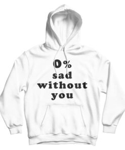 0% Sad Without You Hoodie