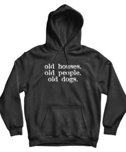 Old Houses Old People Old Dogs Hoodie