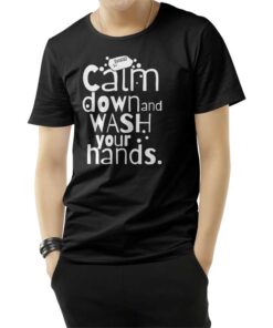 Calm Down and Wash Your Hands T-Shirt