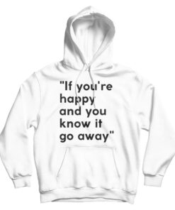 If You're Happy And You Know It Go Away Hoodie