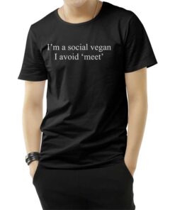 I'm A Social Vegan I Avoid Meet T-Shirt