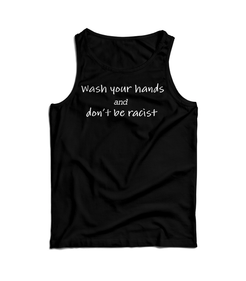 Wash Your Hands And Don't Be Racist Tank Top For Men's And Women's
