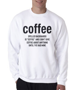 Coffee Spelled Backward Is Eeffoc Sweatshirt