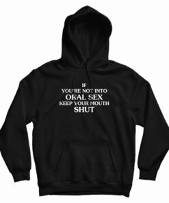 If You're Not Into Oral Sex Keep Your Mouth Shut Hoodie