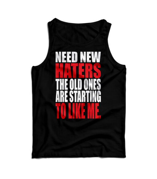 Need New Haters The Old Ones Are Starting To Like Me Tank Top