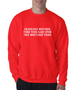 Ceaseless Watcher Turn Your Gaze Upon This Wretched Thing Sweatshirt