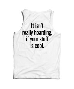 It Isn’t Really Hoarding If Your Stuff Is Cool Back Tank Top