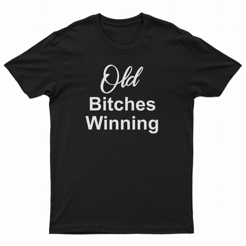 Get It Now Old Bitches Winning T-Shirt For Men's And Women's