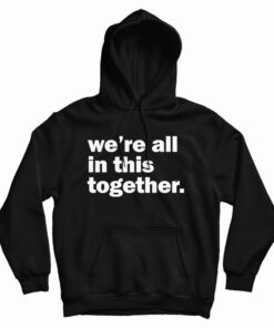We're All In This Together Hoodie