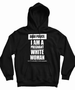 Dear Police I Am A Pregnant White Woman Hoodie