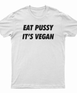 Eat Pussy It's Vegan T-Shirt