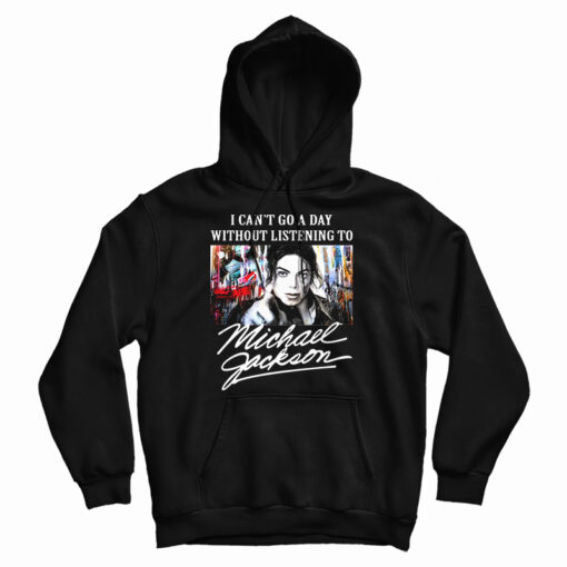 I Can't Go A Day Without Listening To Michael Jackson Hoodie