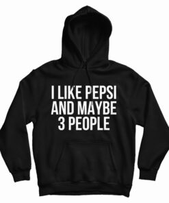 I Like Pepsi and Maybe 3 People Hoodie