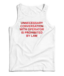Unnecessary Conversation With Operator Is Prohibited By Law Tank Top