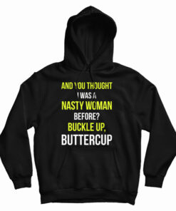 And You Thought I Was A Nasty Woman Before Hoodie