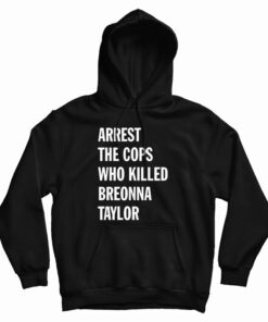 Arrest The Cops That Killed Breonna Taylor Hoodie