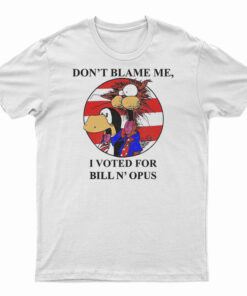Don’t Blame Me I Voted For Bill N Opus T-Shirt