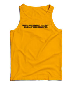 Ghetto Is Nothing But Creativity That Hasn't Been Stolen Yet Tank Top