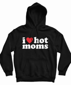 I Love Hot Moms Hoodie
