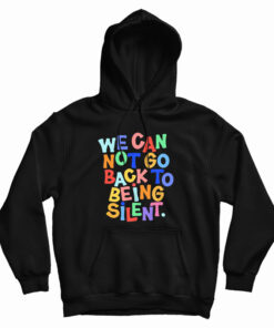 We Can Not Go Back To Being Silent Hoodie