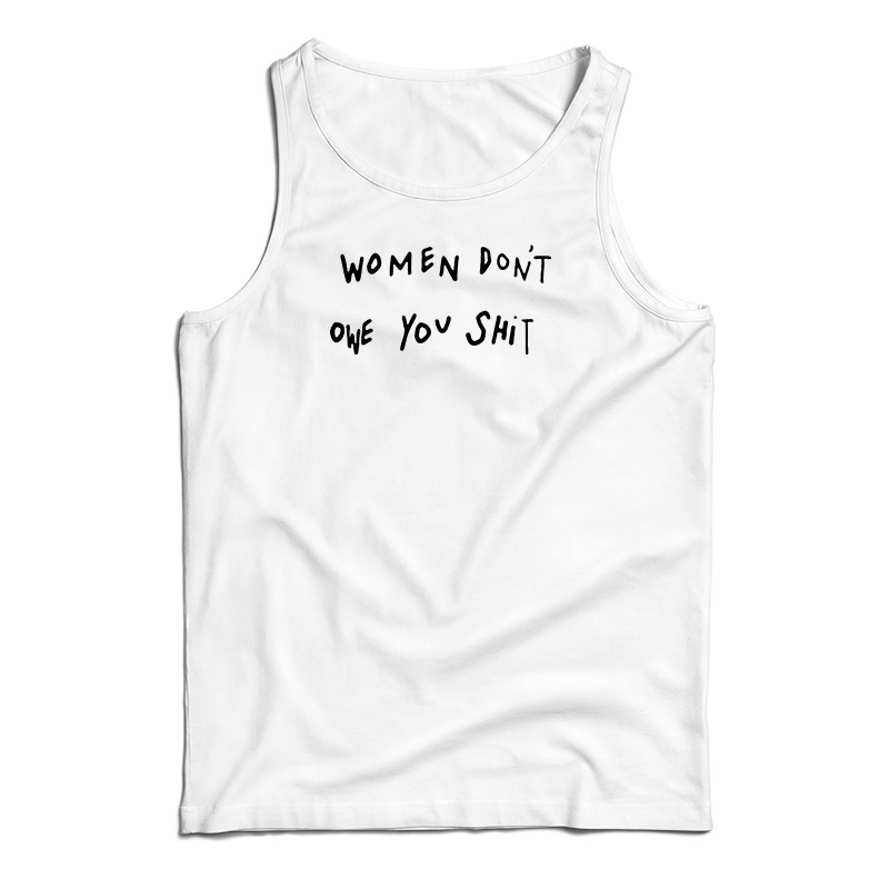 Get It Now Women Don't Owe You Shit Tank Top For UNISEX