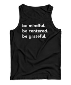 Be Mindful Be Centered Be Grateful Tank Top