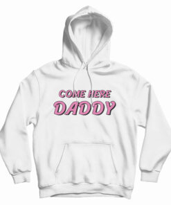Come Here Daddy Hoodie