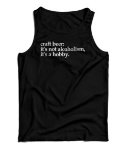 Craft Beer It's Not Alcoholism It's A Hobb Tank Top