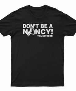 Don't Be A Nancy Trump 2020 T-Shirt