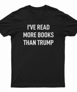 I've Read More Books Than Trump T-Shirt