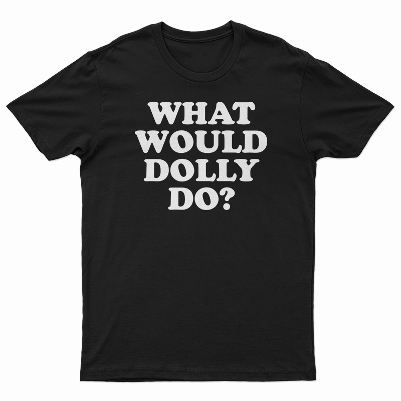 What Would Dolly Do T-Shirt For UNISEX - Digitalprintcustom.com