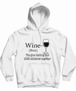 Wine Noun The Glue Holding This 2020 Shitshow Together Hoodie