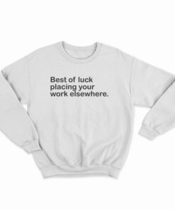 Best Of Luck Placing Your Work Elsewhere Sweatshirt