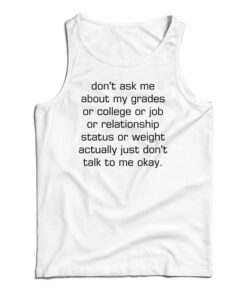 Don't Ask Me About My Grades Or College Or Job Tank Top