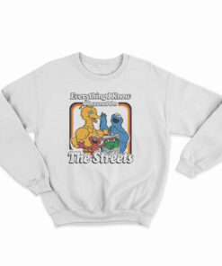 Everything I Know I Learned On The Streets Sweatshirt