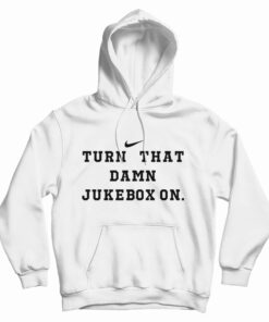 Turn That Damn Jukebox On Hoodie