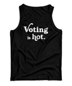 Voting Is Hot Tank Top